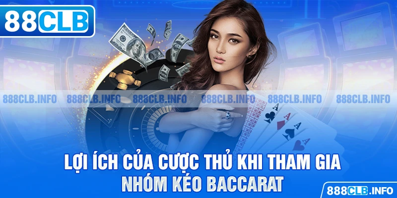 Lợi ích của cược thủ khi tham gia nhóm kéo Baccarat