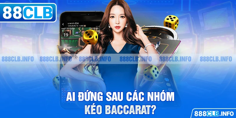 Ai đứng sau các nhóm kéo Baccarat?