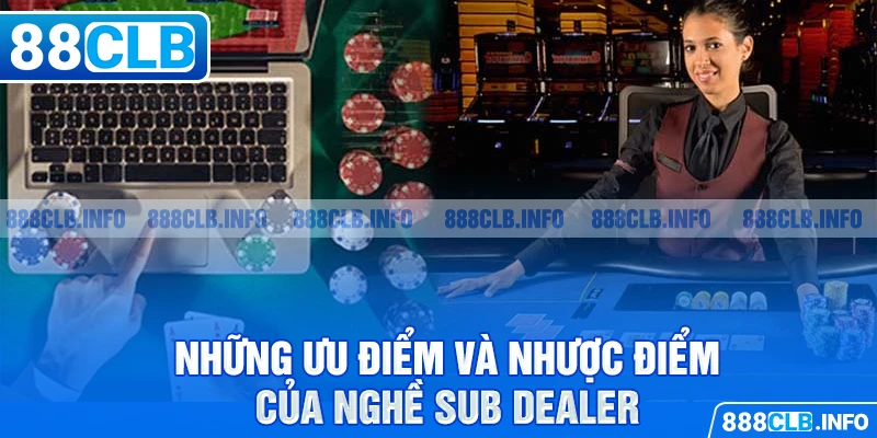 Những ưu điểm và nhược điểm của nghề Sub Dealer