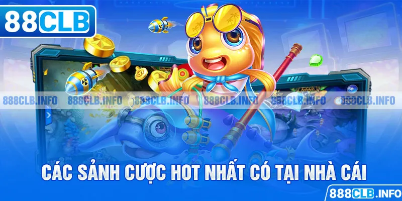 Các sảnh cược hot nhất có tại nhà cái