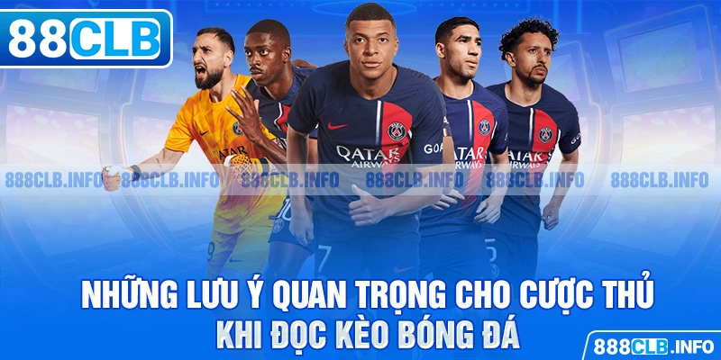 Những lưu ý quan trọng cho cược thủ khi đọc kèo bóng đá