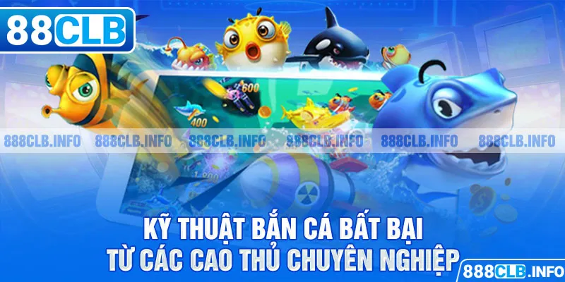 Kỹ thuật bắn cá bất bại từ các cao thủ chuyên nghiệp