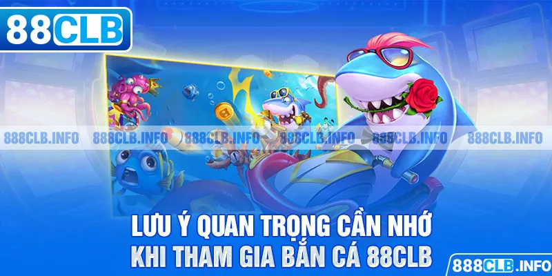 Lưu ý quan trọng cần nhớ khi tham gia bắn cá 88CLB