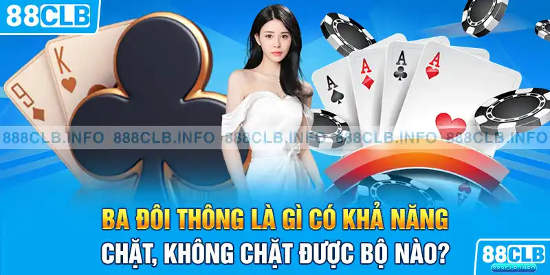 Ba đôi thông là gì có khả năng chặt, không chặt được bộ nào?