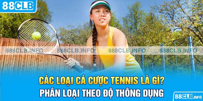 Các loại cá cược tennis là gì? Phân loại theo độ thông dụng