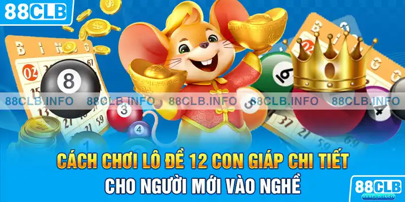 Cách chơi lô đề 12 con giáp chi tiết cho người mới vào nghề