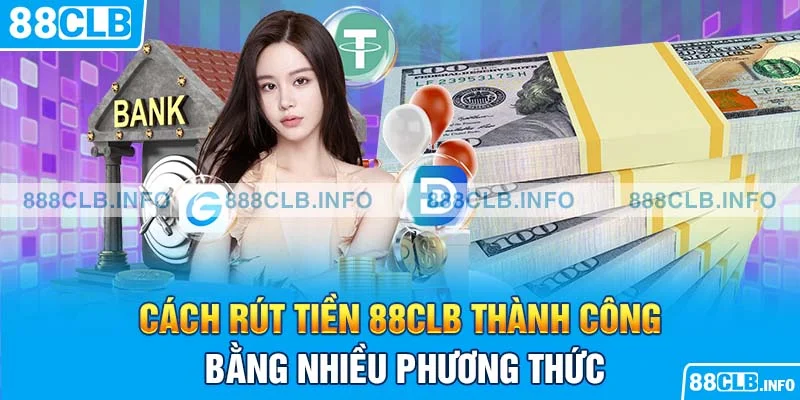 Cách rút tiền 88CLB thành công bằng nhiều phương thức