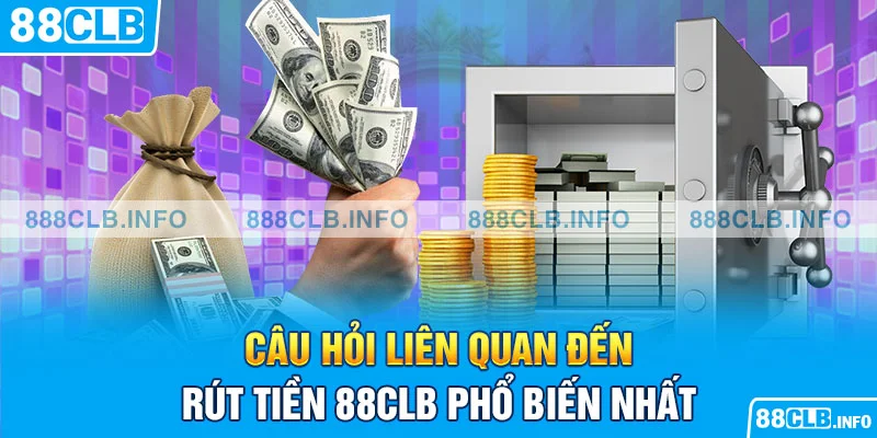 Câu hỏi liên quan đến rút tiền 88CLB phổ biến nhất