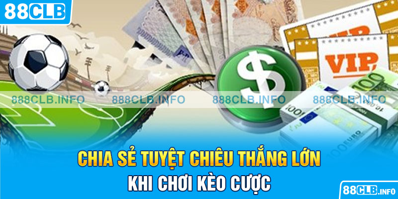 Chia sẻ tuyệt chiêu thắng lớn khi chơi kèo cược