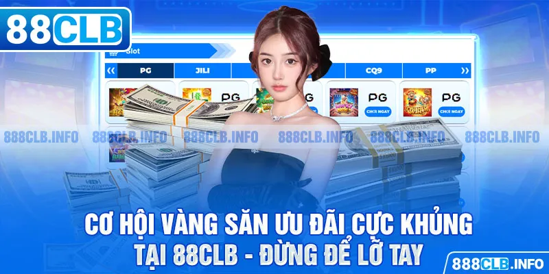 Cơ hội vàng săn ưu đãi cực khủng tại 88CLB - Đừng để lỡ tay