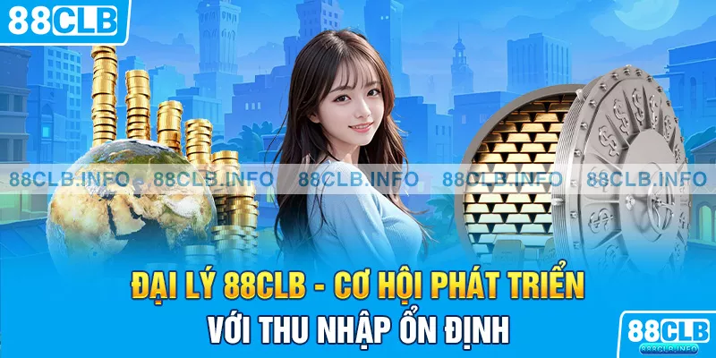 Đại lý 88clb cơ hội phát triển với nguồn thu nhập ổn định