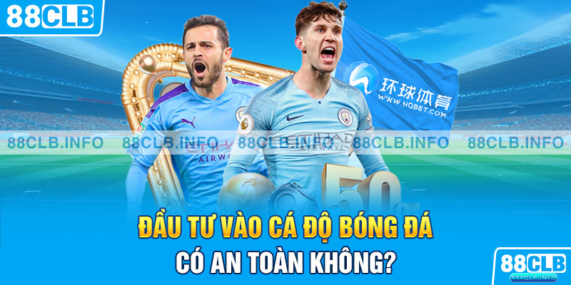 Đầu tư vào cá độ bóng đá có an toàn không?