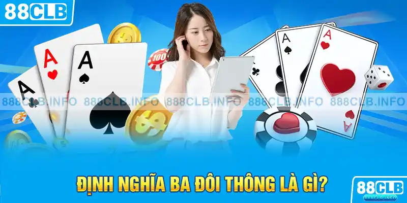 Tìm hiểu về ba đôi thông khi đánh game bài đổi thưởng