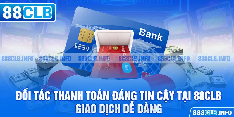 Đối tác thanh toán đáng tin cậy tại 88CLB - Giao dịch dễ dàng