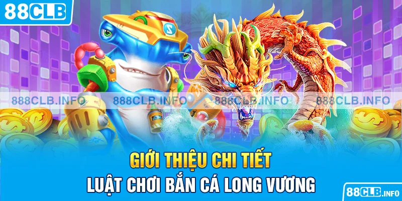 Giới thiệu chi tiết luật chơi bắn cá long vương