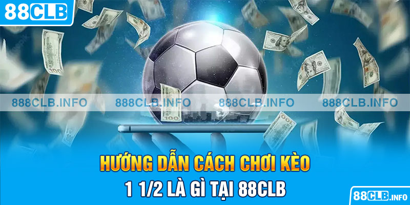 Tham gia kèo 1 1/2 dễ dàng tại 88CLB