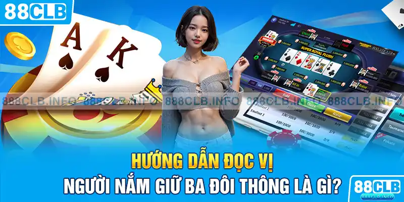 Hướng dẫn đọc vị người nắm giữ ba đôi thông là gì?