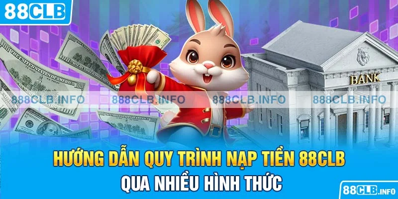 Hướng dẫn quy trình nạp tiền 88CLB qua nhiều hình thức