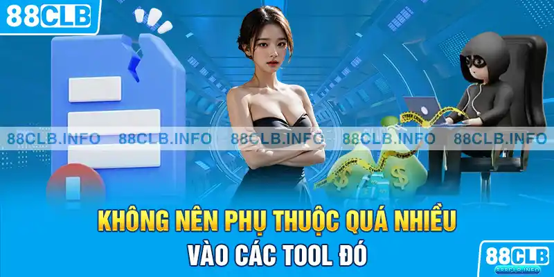 Không nên phụ thuộc quá nhiều vào các tool đó