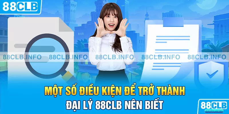 Một số điều kiện để trở thành đại lý 88CLB nên biết