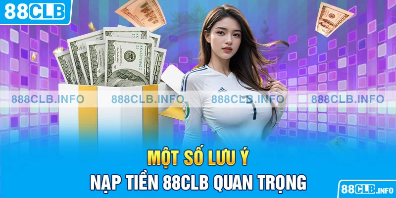 Một số lưu ý nạp tiền 88CLB quan trọng