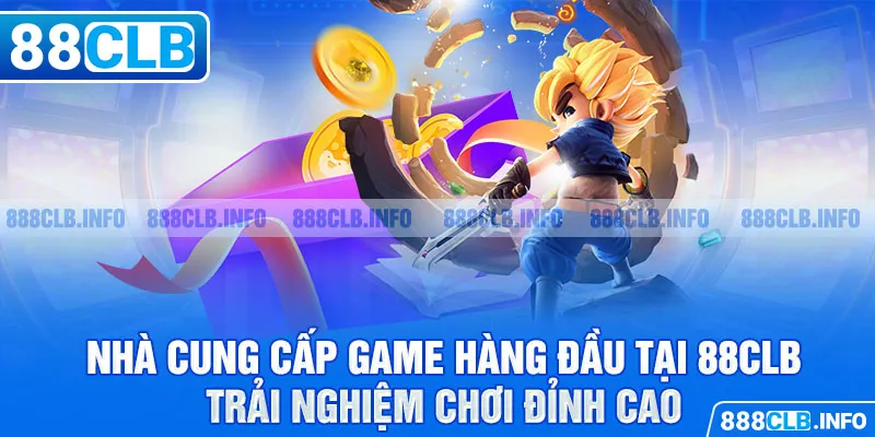 Nhà cung cấp game hàng đầu tại 88CLB - Trải nghiệm chơi đỉnh cao