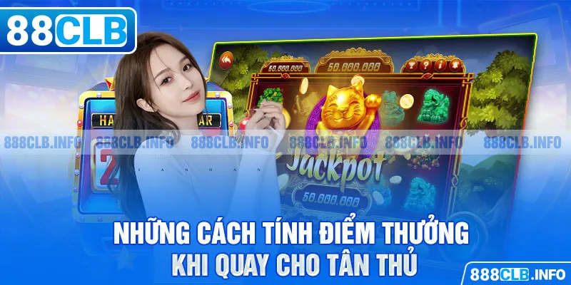 Những cách tính điểm thưởng khi quay cho tân thủ