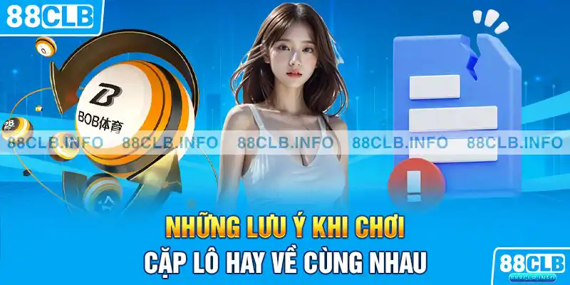 Những lưu ý khi chơi cặp lô hay về cùng nhau