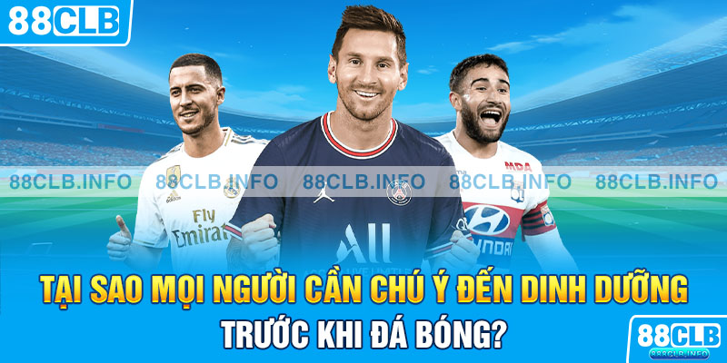 Tại sao mọi người cần chú ý đến dinh dưỡng trước khi đá bóng?