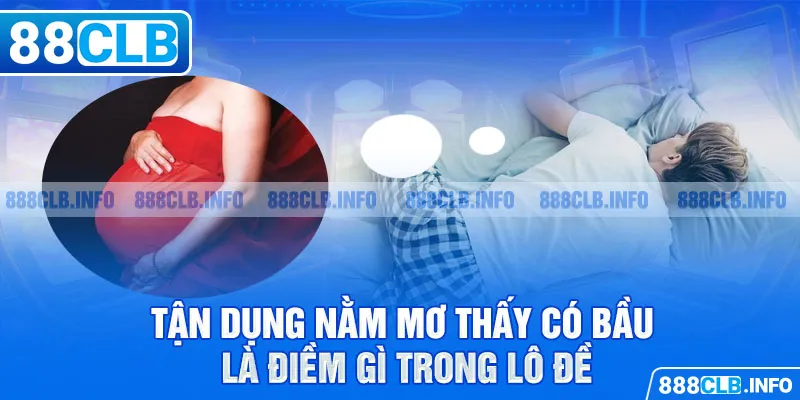 Tận dụng nằm mơ thấy có bầu là điềm gì trong lô đề