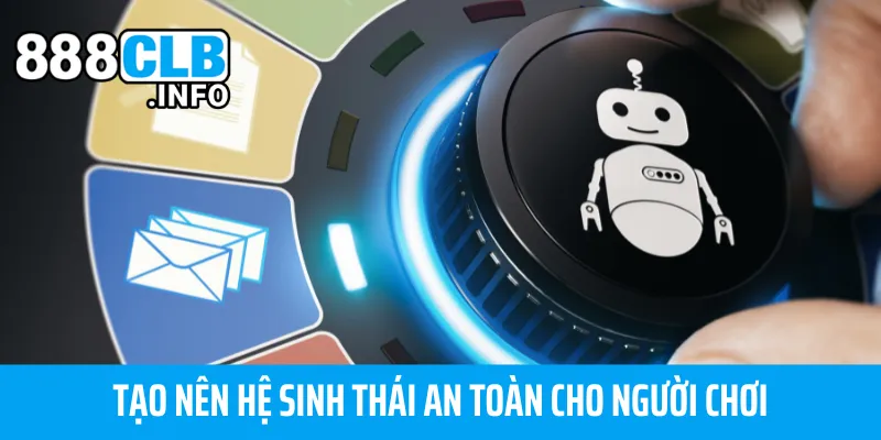 Tạo nên hệ sinh thái an toàn cho người chơi.