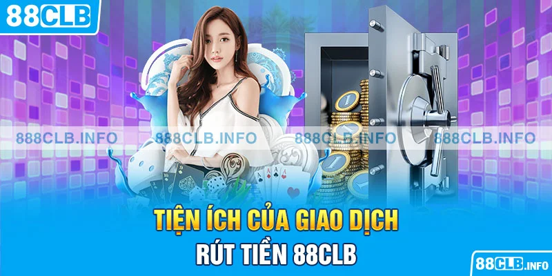 Tiện ích của giao dịch rút tiền 88CLB