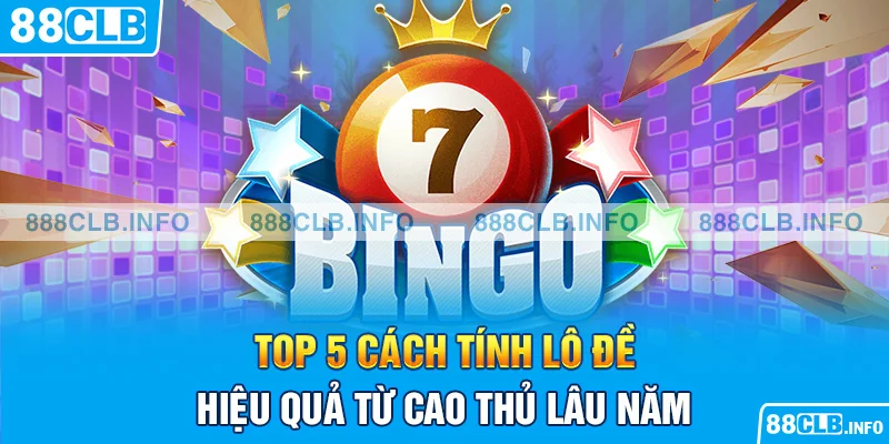 Top 5 cách tính lô đề hiệu quả từ cao thủ lâu năm