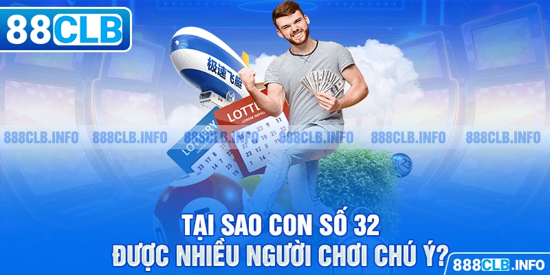 Tại sao con số 32 được nhiều người chơi chú ý?