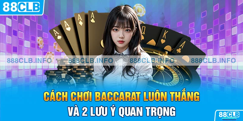 Cách chơi Baccarat luôn thắng và 2 lưu ý quan trọng