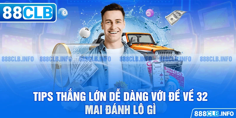 Tips thắng lớn dễ dàng với đề về 32 mai đánh lô gì